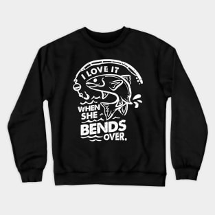 'I Love It When She Bends Over' Funny Fishing Gift Crewneck Sweatshirt